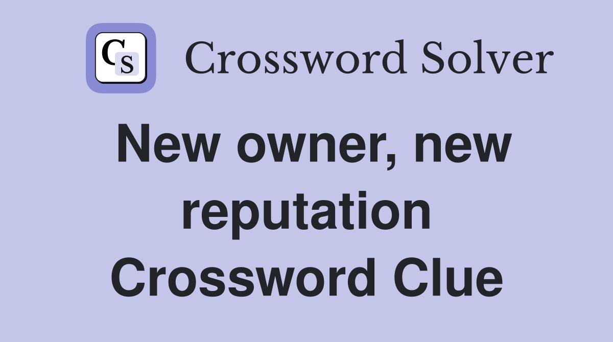 New owner, new reputation Crossword Clue