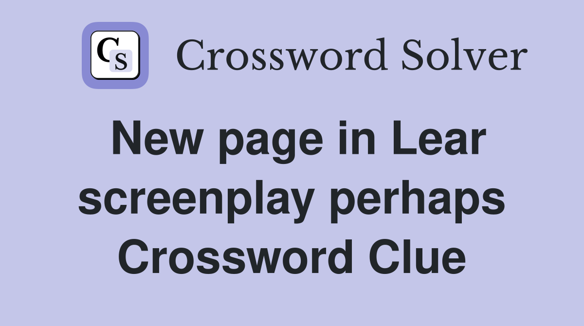 New page in Lear screenplay perhaps Crossword Clue