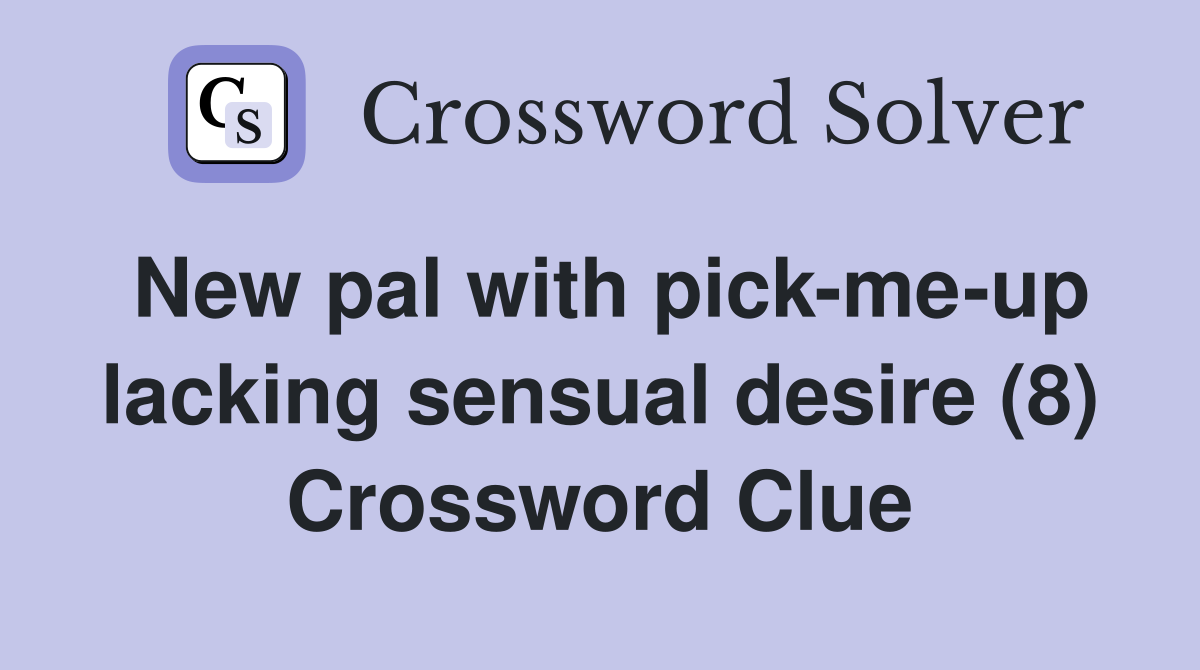 New pal with pick-me-up lacking sensual desire (8) Crossword Clue