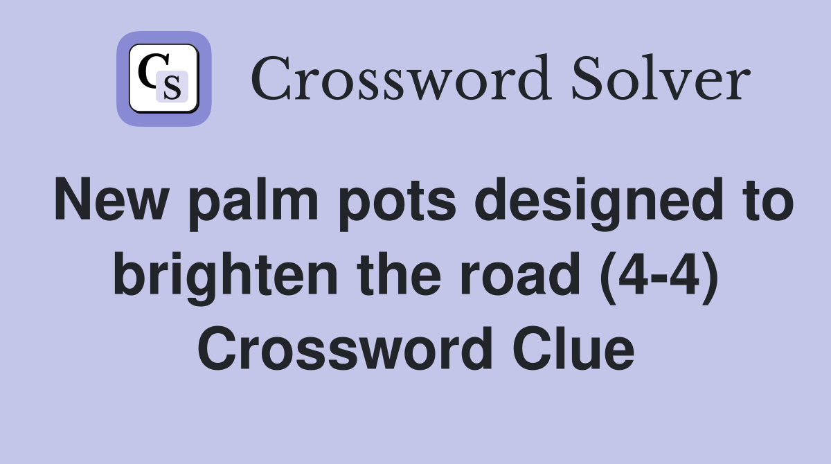 New palm pots designed to brighten the road (4-4) Crossword Clue