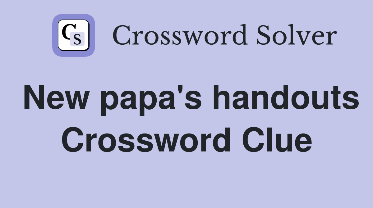 New papa's handouts Crossword Clue