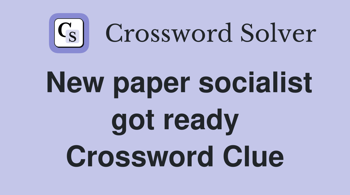 New paper socialist got ready Crossword Clue