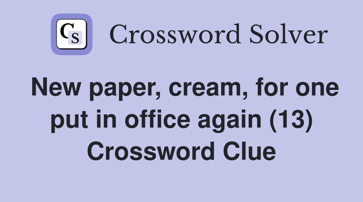 New paper, cream, for one put in office again (13) Crossword Clue