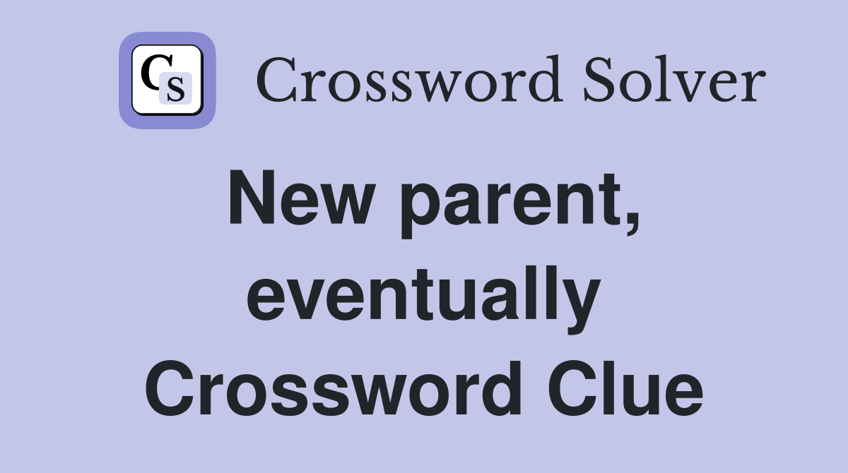 New parent, eventually Crossword Clue