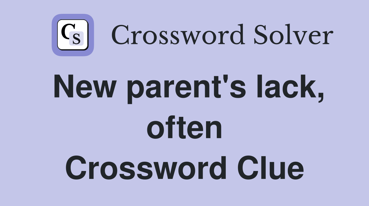 New parent's lack, often Crossword Clue