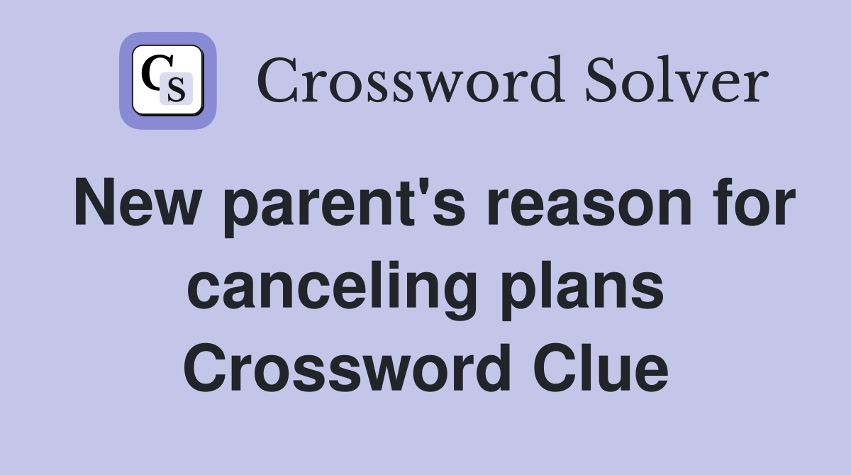 New parent's reason for canceling plans Crossword Clue