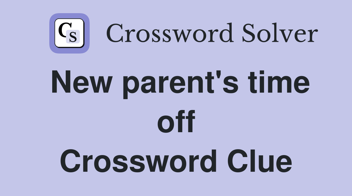 New parent's time off Crossword Clue