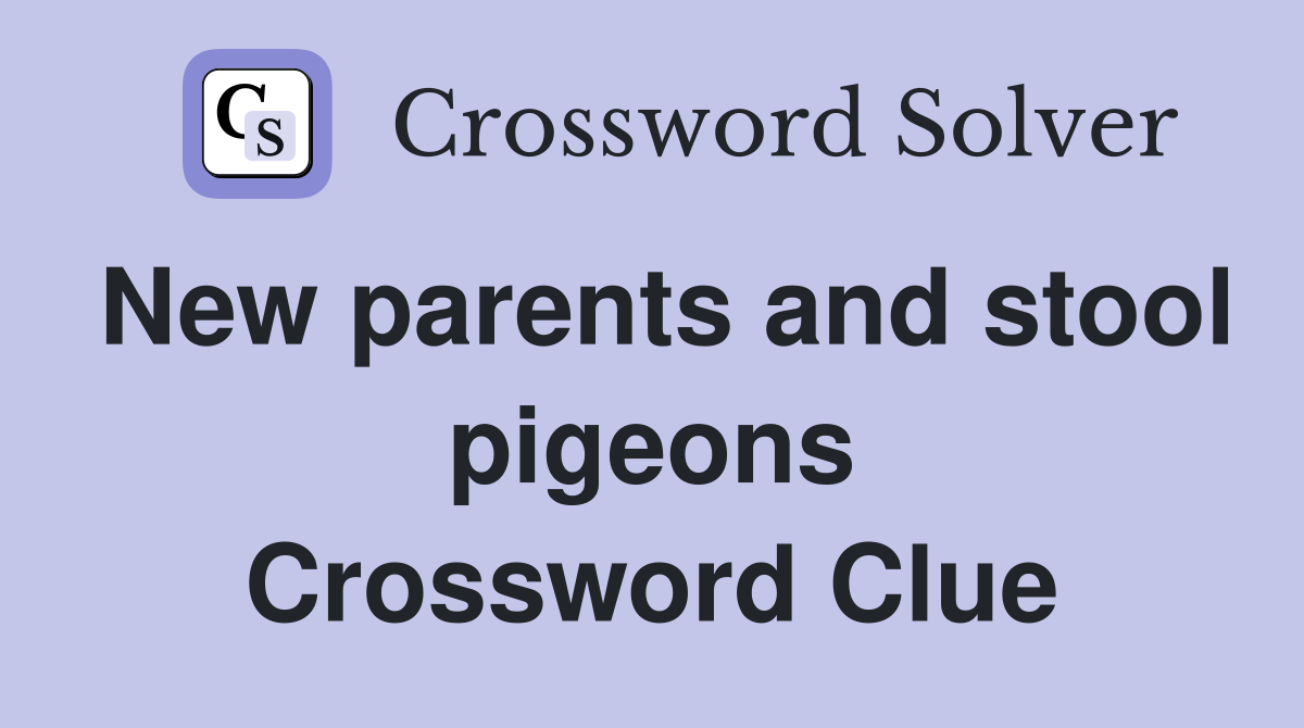 New parents and stool pigeons Crossword Clue