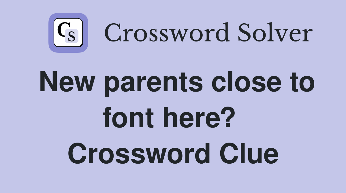 New parents close to font here?  Crossword Clue