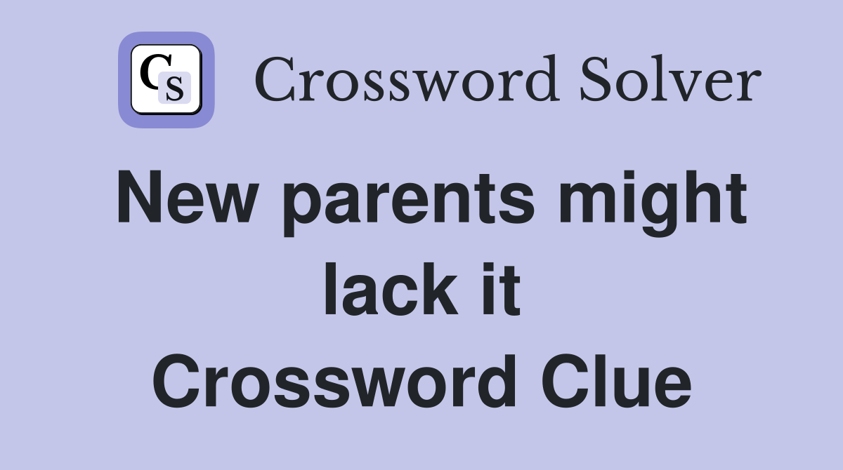 New parents might lack it Crossword Clue