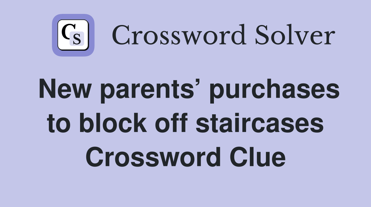 New parents’ purchases to block off staircases Crossword Clue