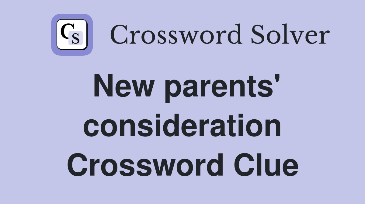 New parents' consideration Crossword Clue