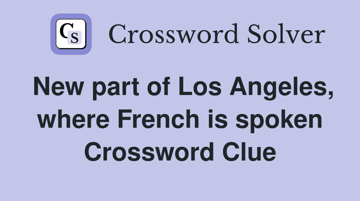 New part of Los Angeles, where French is spoken Crossword Clue