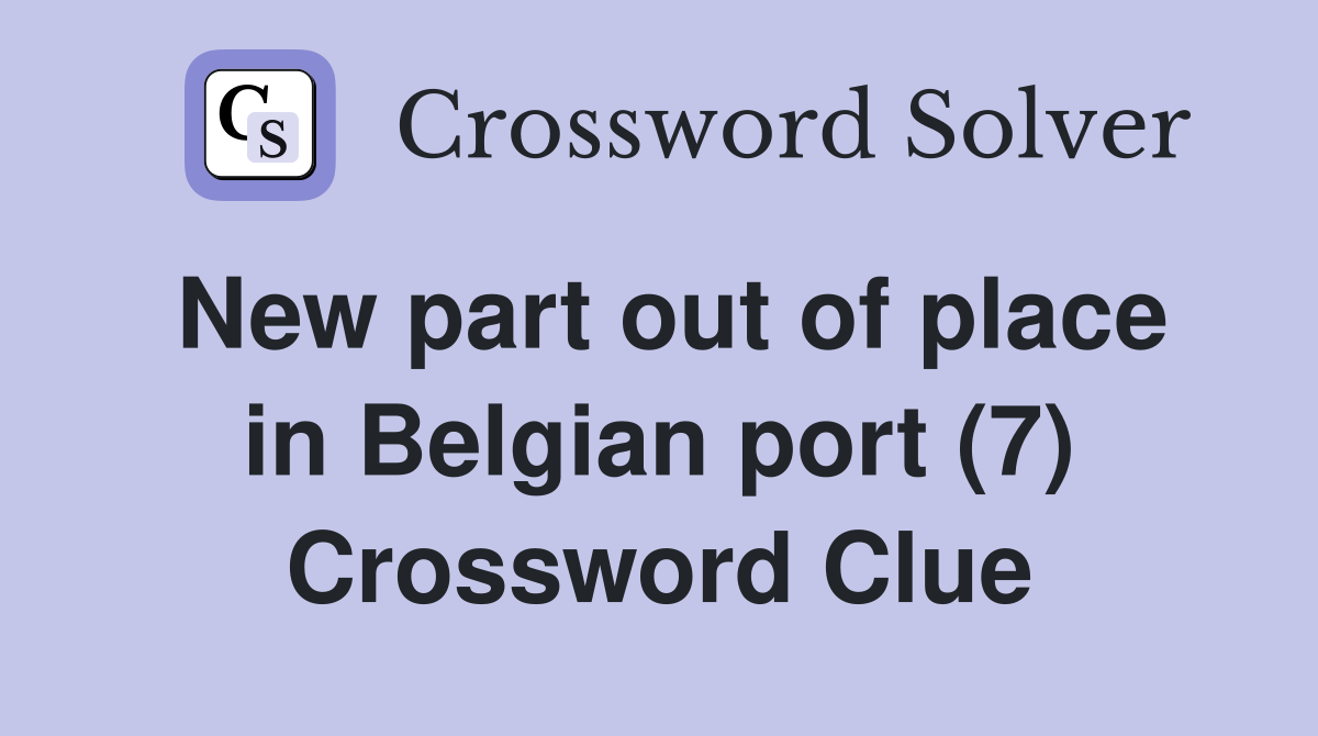 New part out of place in Belgian port (7) Crossword Clue