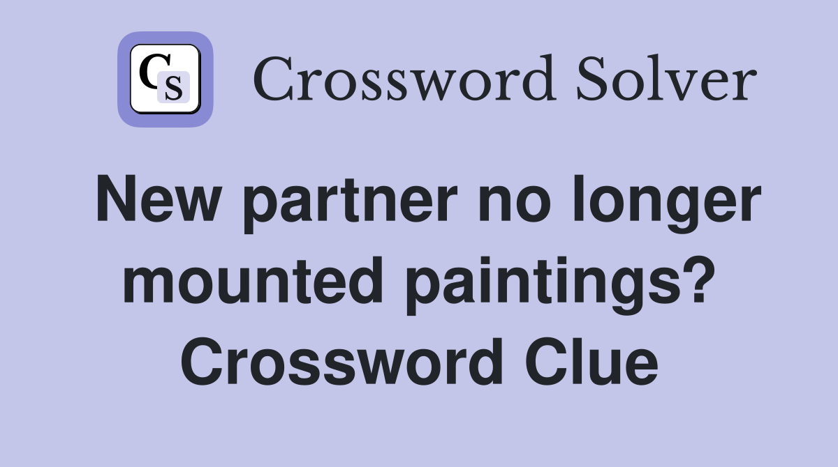 New partner no longer mounted paintings? Crossword Clue