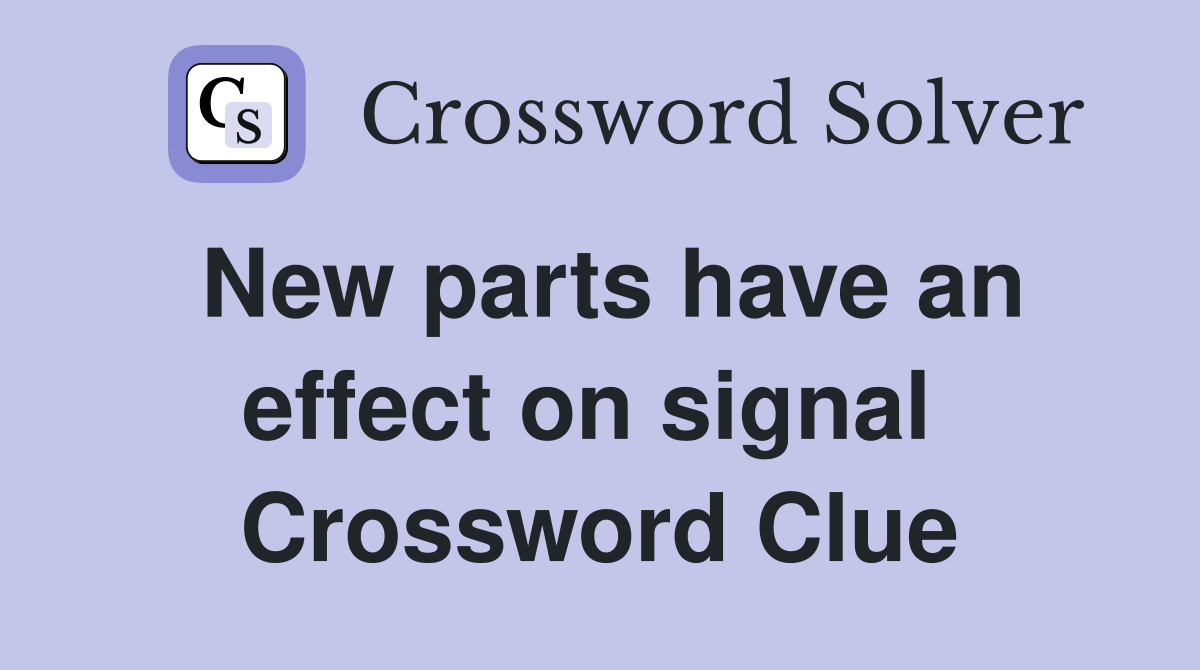 New parts have an effect on signal  Crossword Clue