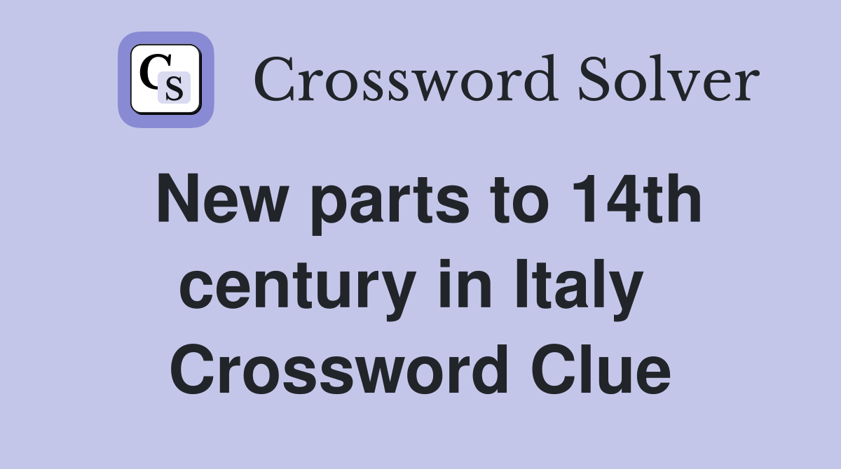 New parts to 14th century in Italy  Crossword Clue