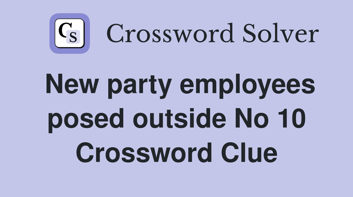 New party employees posed outside No 10 Crossword Clue
