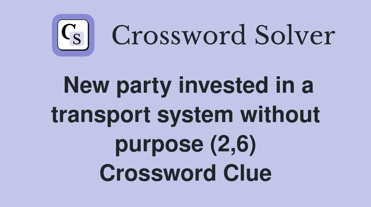 New party invested in a transport system without purpose (2,6) Crossword Clue