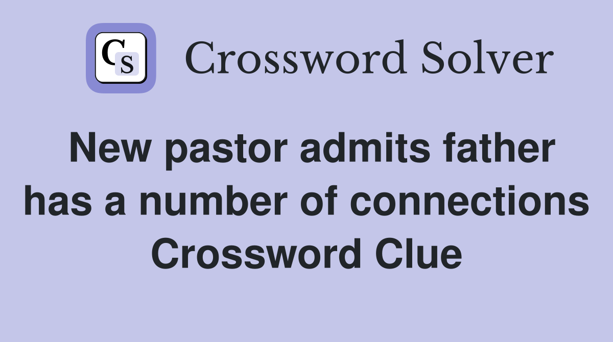 New pastor admits father has a number of connections Crossword Clue