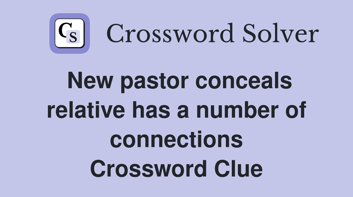 New pastor conceals relative has a number of connections Crossword Clue