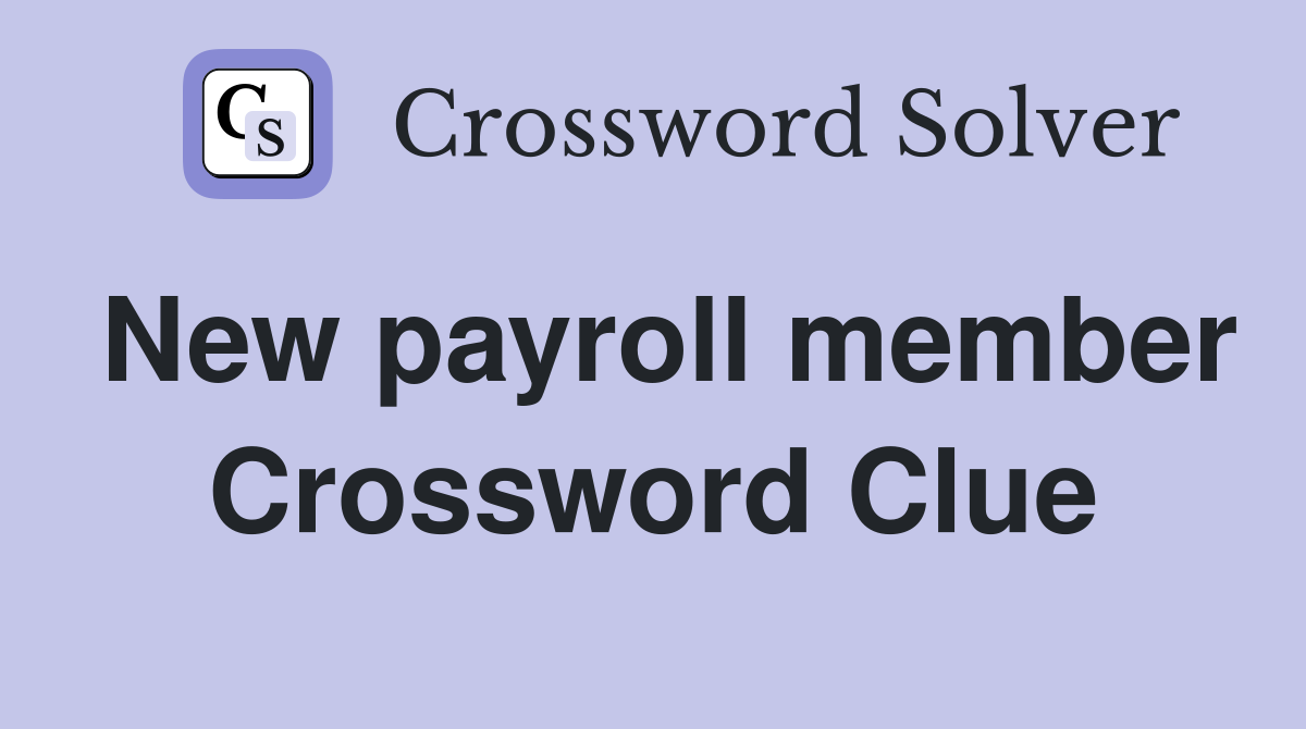 New payroll member Crossword Clue