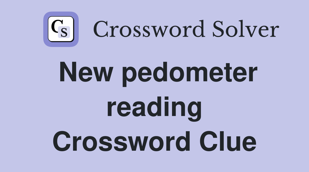 New pedometer reading Crossword Clue
