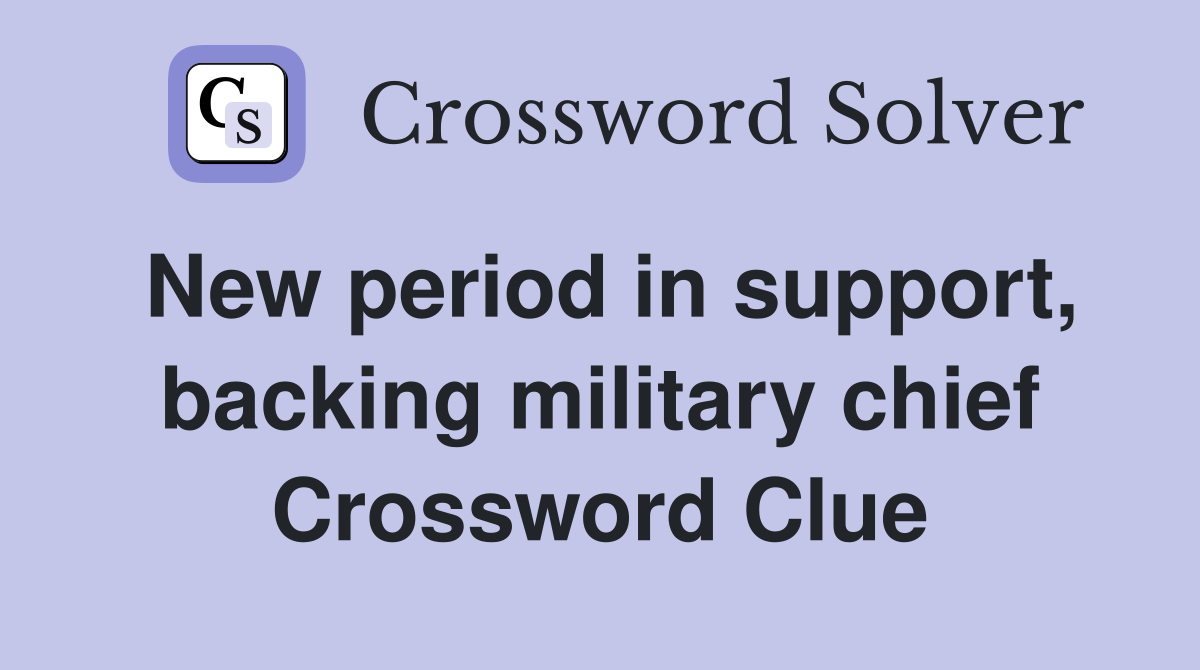 New period in support, backing military chief Crossword Clue