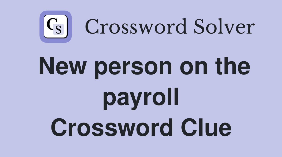 New person on the payroll Crossword Clue