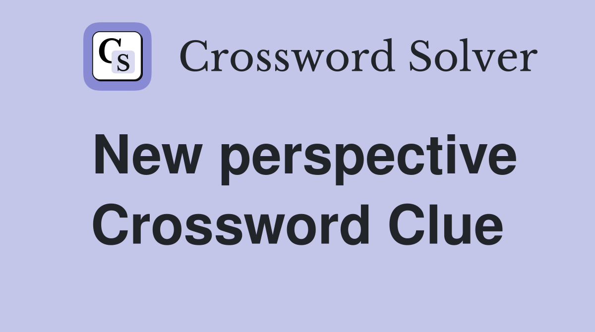 New perspective Crossword Clue