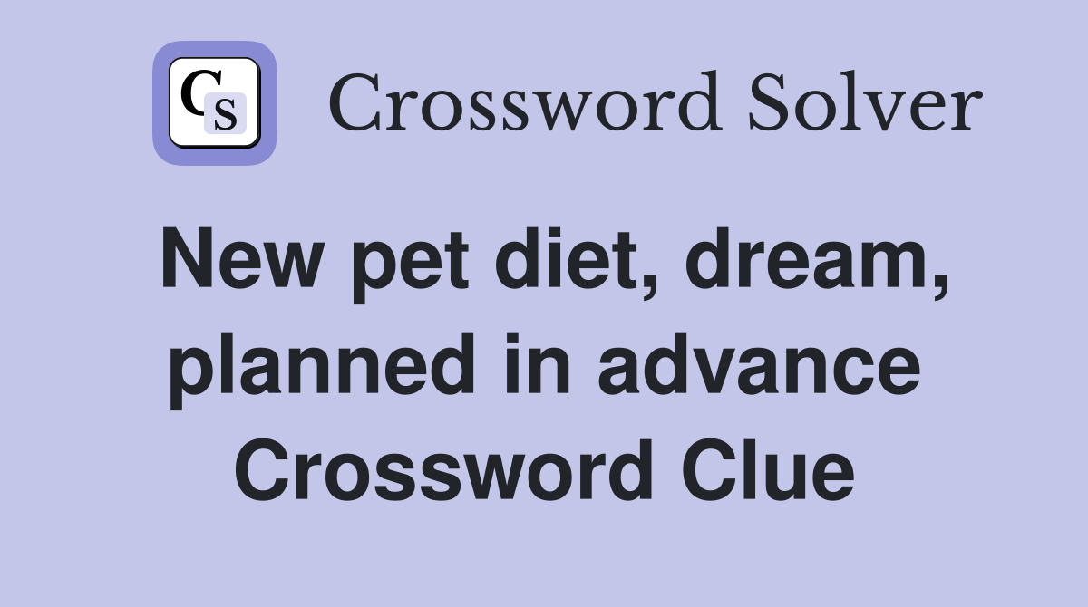 New pet diet, dream, planned in advance Crossword Clue