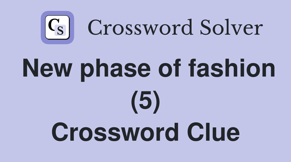 New phase of fashion (5) Crossword Clue