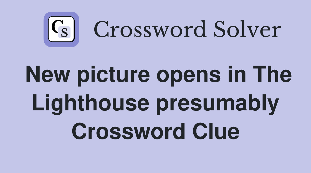 New picture opens in The Lighthouse presumably Crossword Clue