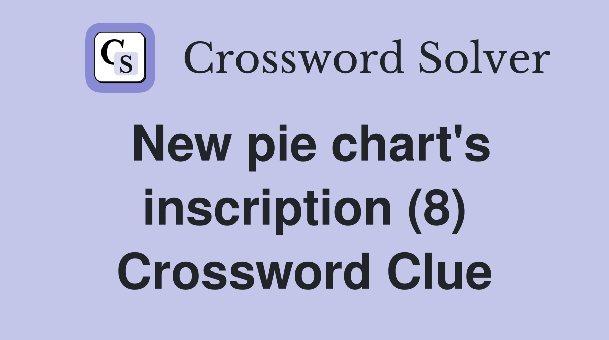 New pie chart's inscription (8) Crossword Clue