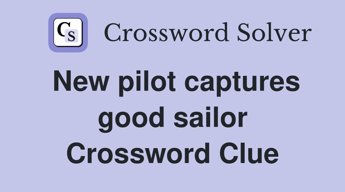 New pilot captures good sailor Crossword Clue