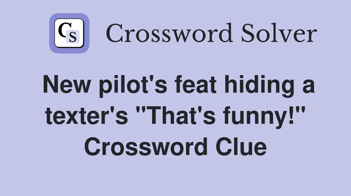 New pilot's feat hiding a texter's "That's funny!" Crossword Clue