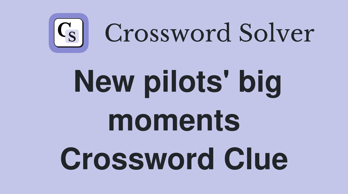 New pilots' big moments Crossword Clue
