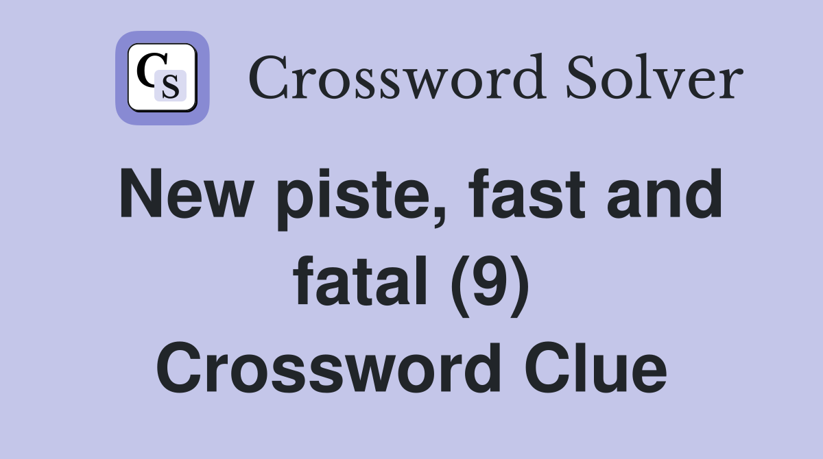 New piste, fast and fatal (9) Crossword Clue