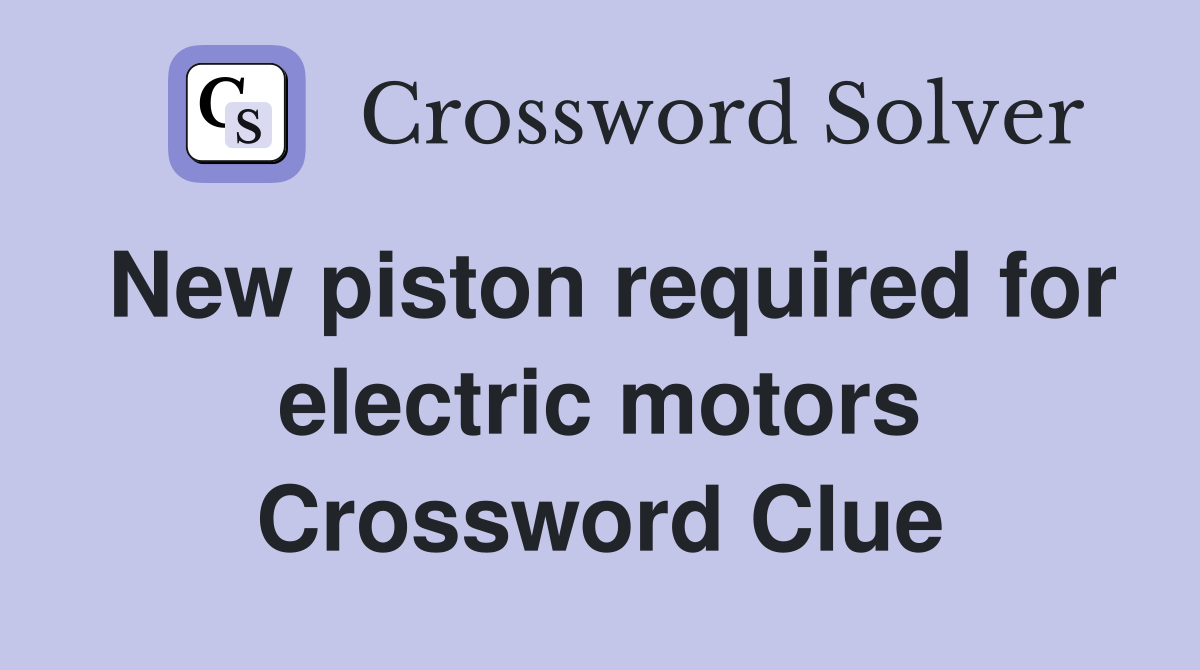 New piston required for electric motors Crossword Clue