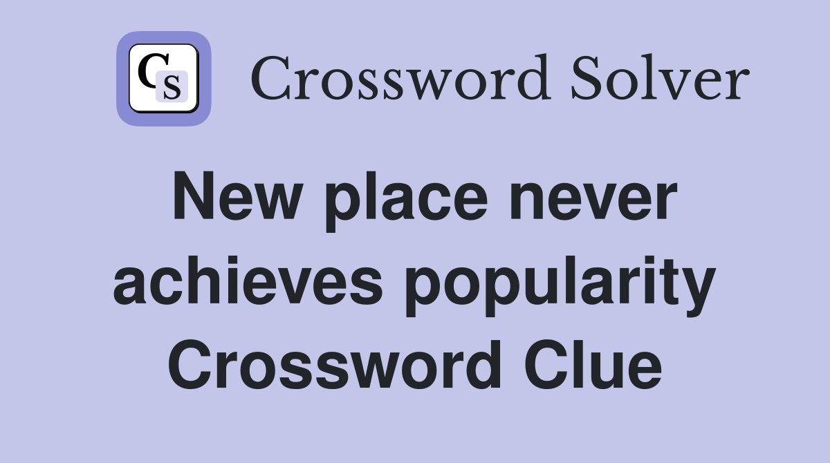 New place never achieves popularity Crossword Clue