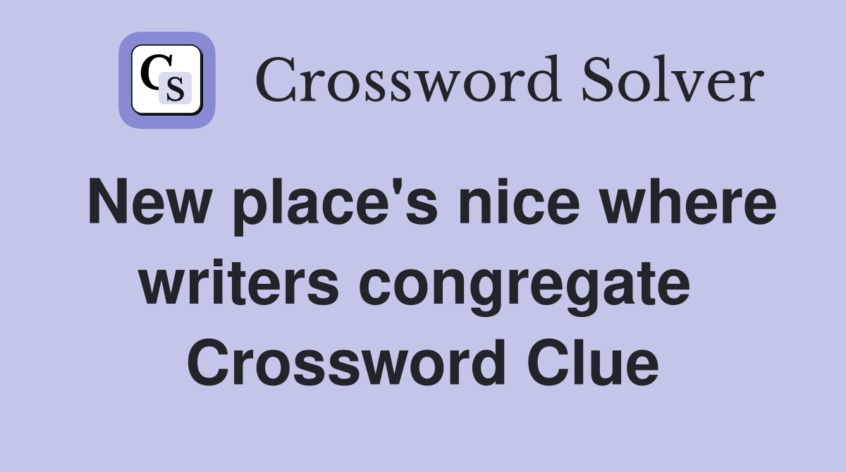 New place's nice where writers congregate  Crossword Clue