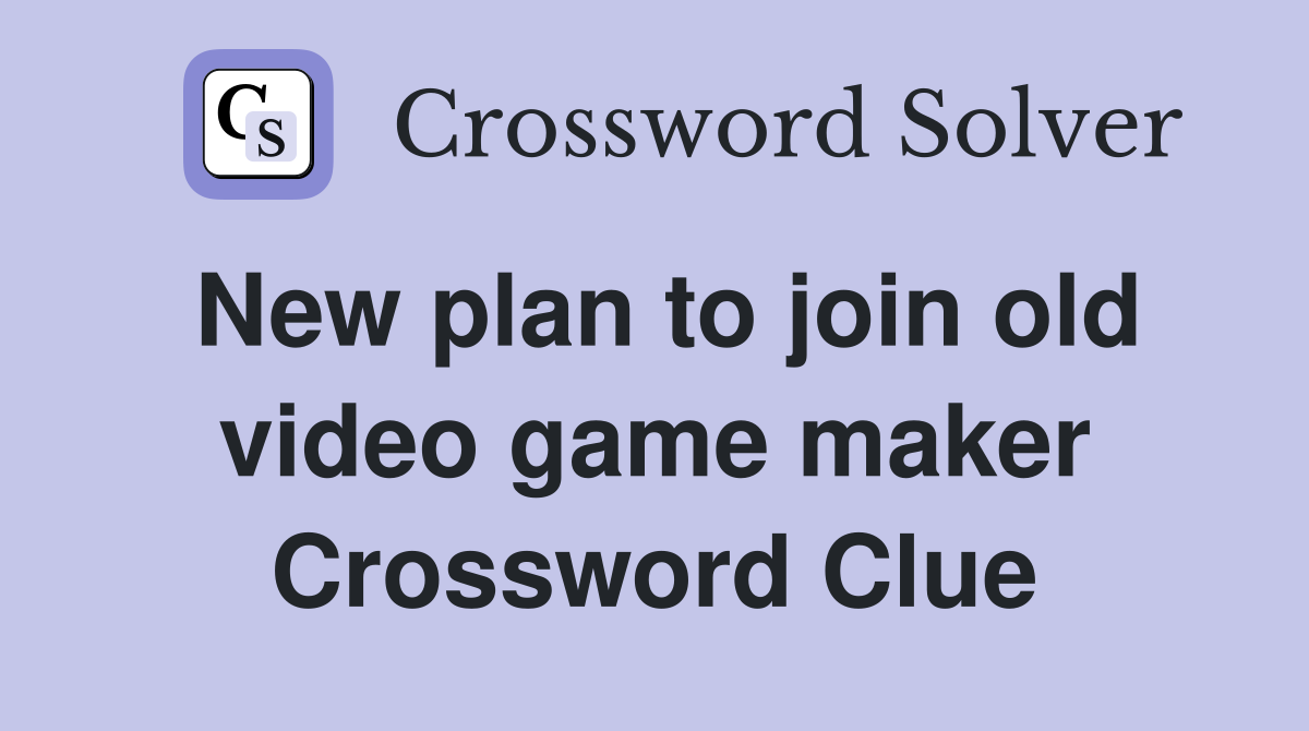 New plan to join old video game maker Crossword Clue