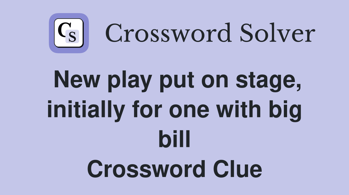 New play put on stage, initially for one with big bill Crossword Clue