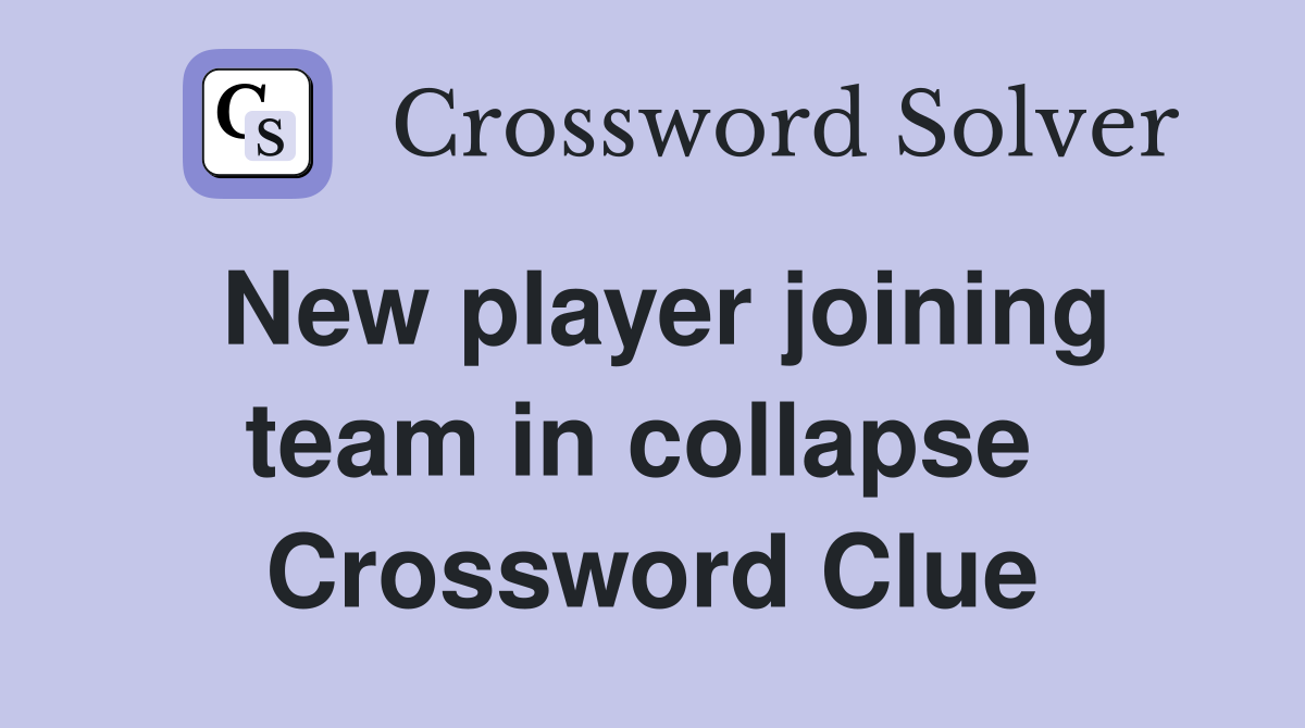 New player joining team in collapse  Crossword Clue