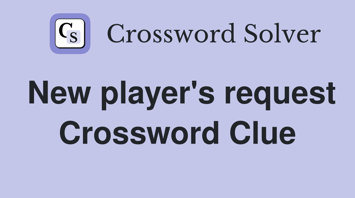 New player's request Crossword Clue