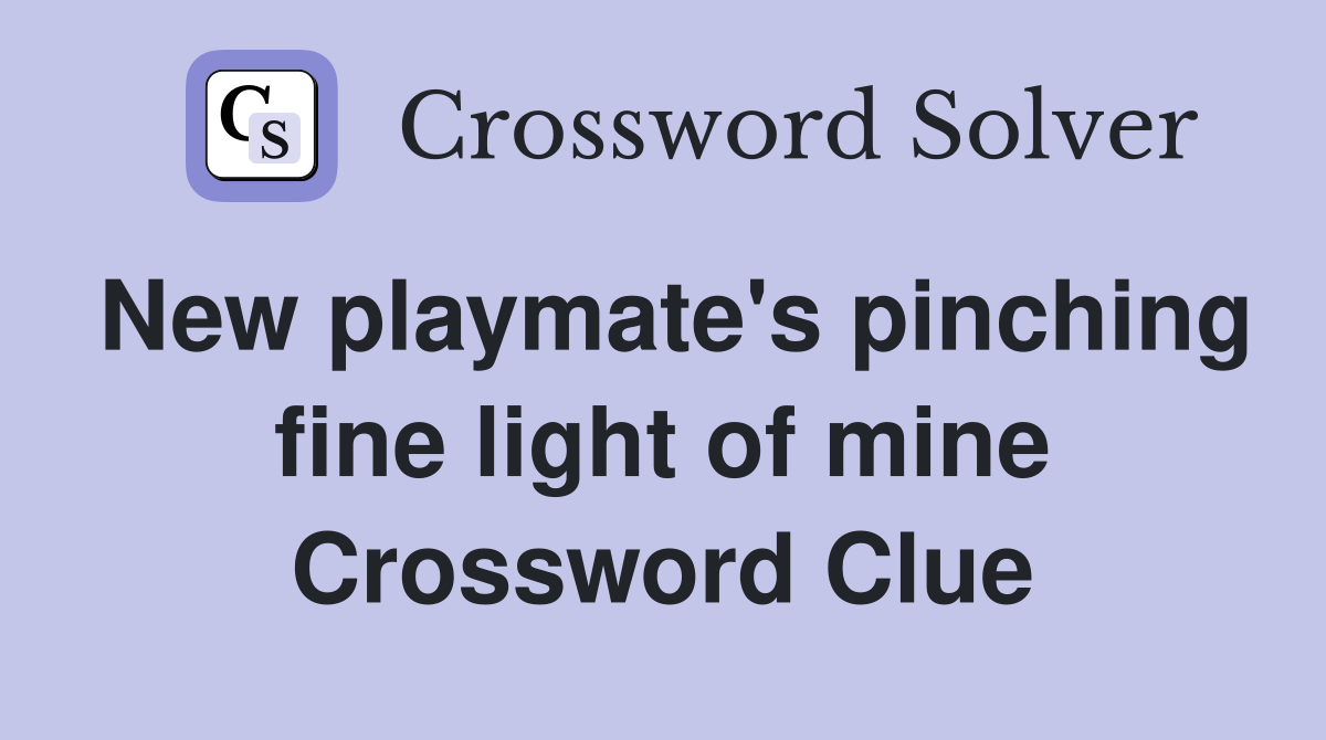 New playmate's pinching fine light of mine Crossword Clue