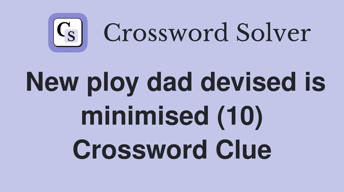 New ploy dad devised is minimised (10) Crossword Clue