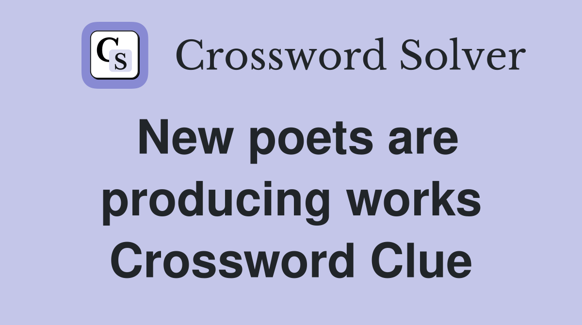 New poets are producing works Crossword Clue