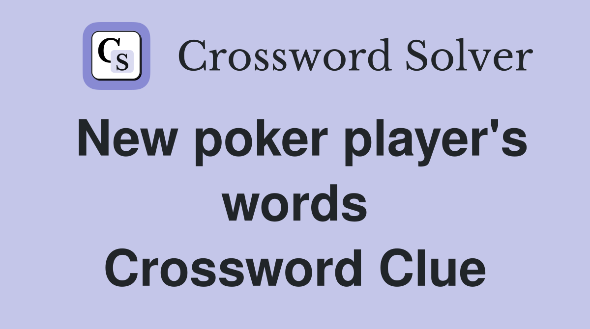New poker player's words Crossword Clue
