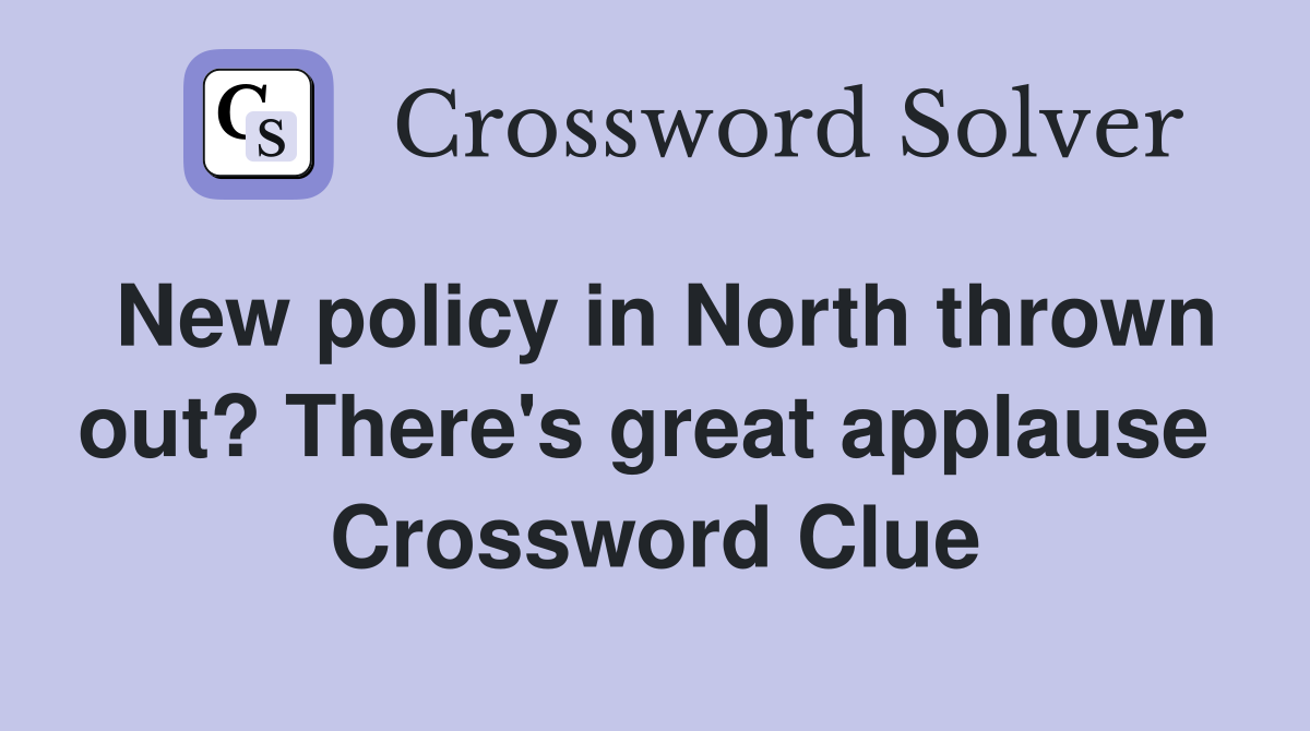 New policy in North thrown out? There's great applause  Crossword Clue